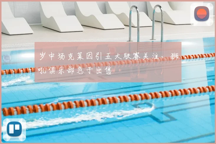 岁中场克莱因引五大联赛关注，狮吼俱乐部急于出售